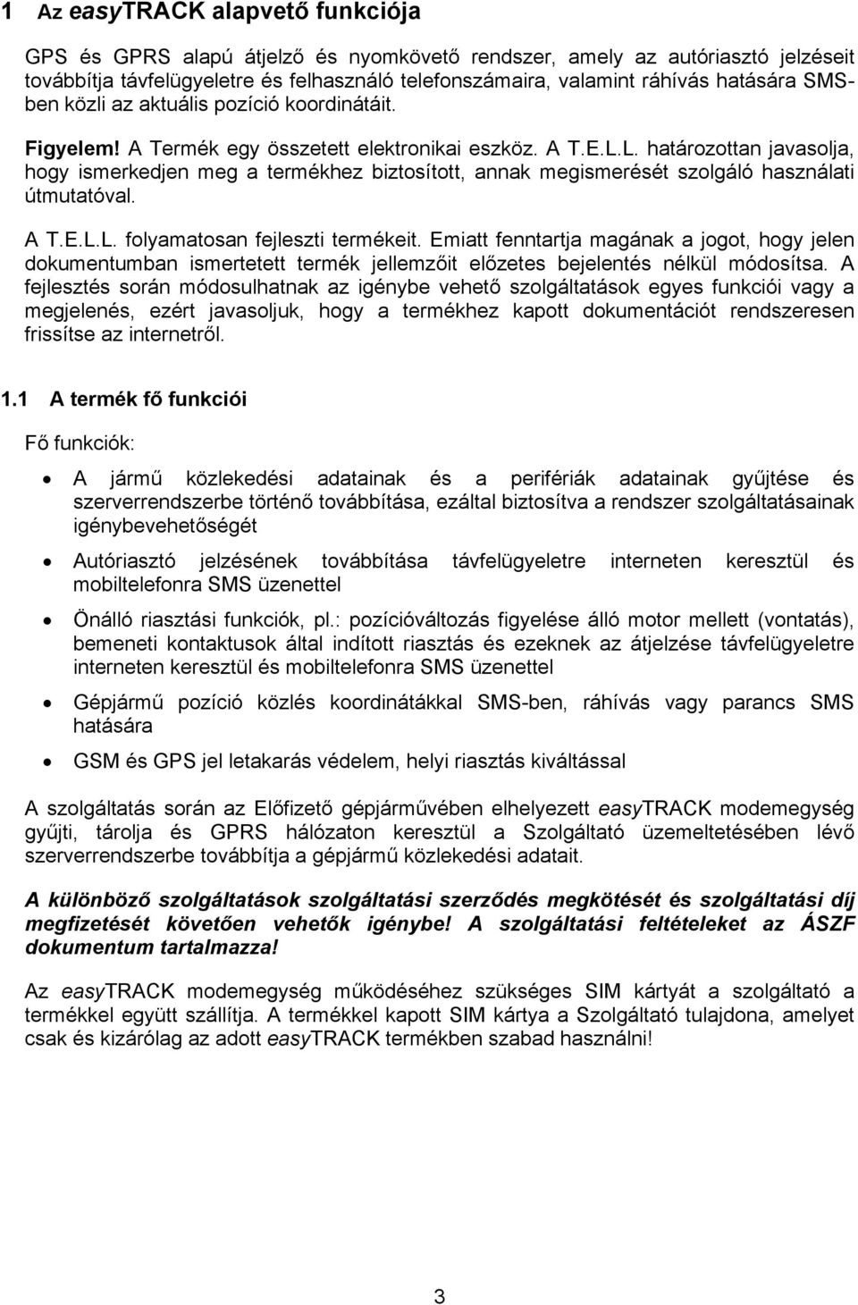 L. határozottan javasolja, hogy ismerkedjen meg a termékhez biztosított, annak megismerését szolgáló használati útmutatóval. A T.E.L.L. folyamatosan fejleszti termékeit.