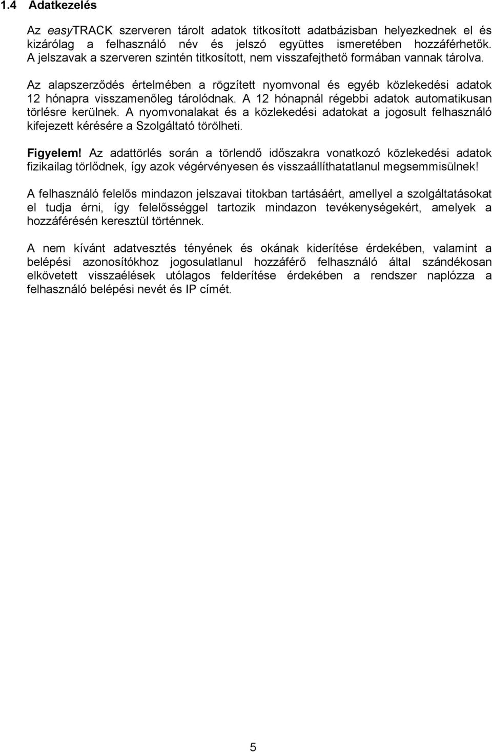 Az alapszerződés értelmében a rögzített nyomvonal és egyéb közlekedési adatok 12 hónapra visszamenőleg tárolódnak. A 12 hónapnál régebbi adatok automatikusan törlésre kerülnek.
