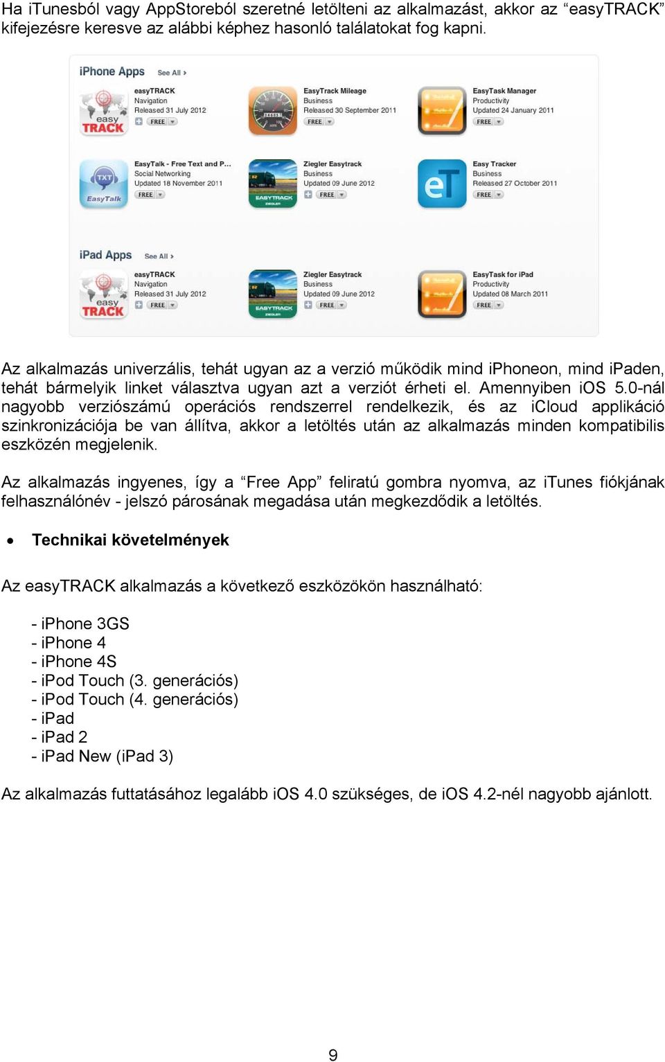 0-nál nagyobb verziószámú operációs rendszerrel rendelkezik, és az icloud applikáció szinkronizációja be van állítva, akkor a letöltés után az alkalmazás minden kompatibilis eszközén megjelenik.