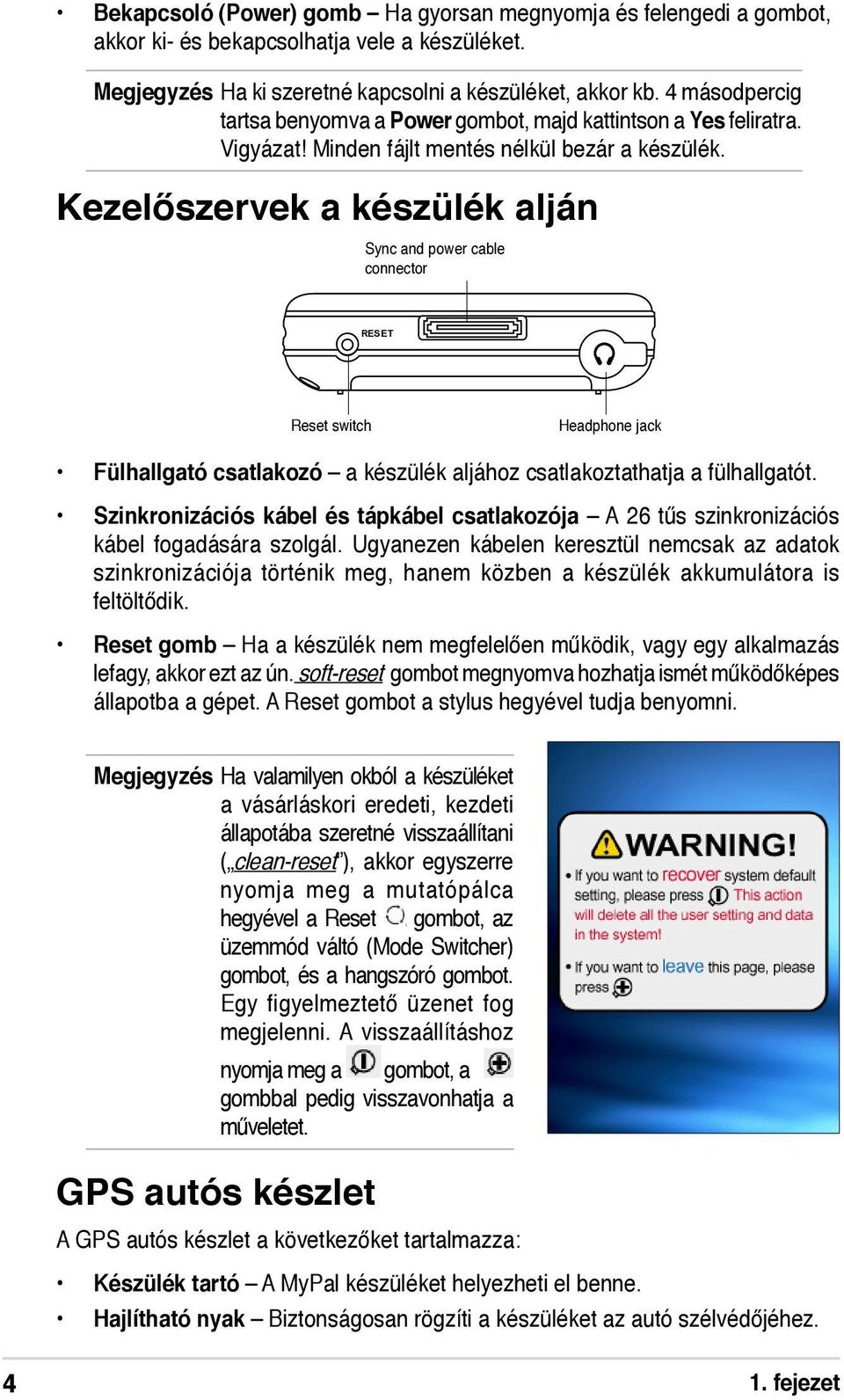 Kezelőszervek a készülék alján Sync and power cable connector RESET Reset switch Headphone jack Fülhallgató csatlakozó a készülék aljához csatlakoztathatja a fülhallgatót.