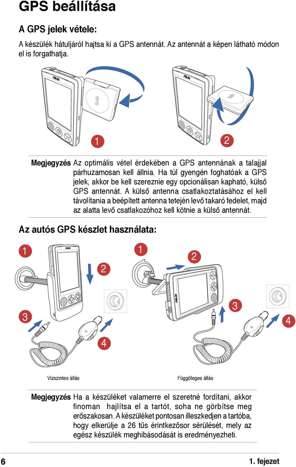 Ha túl gyengén foghatóak a GPS jelek, akkor be kell szereznie egy opcionálisan kapható, külső GPS antennát.