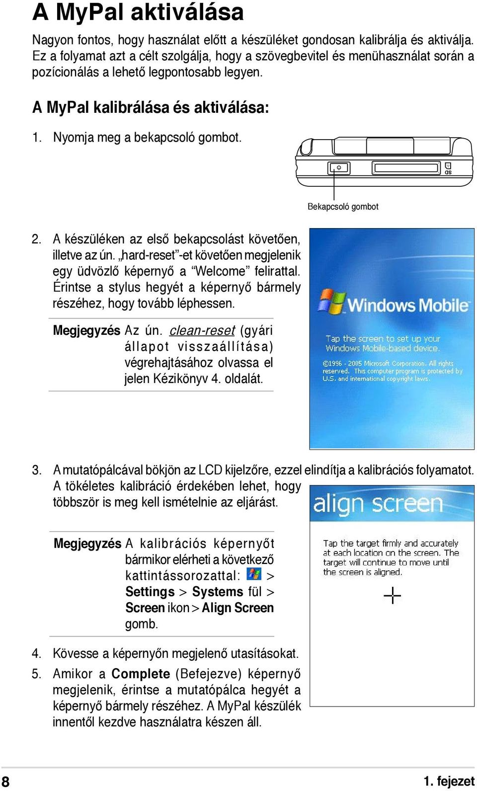 SD Bekapcsoló gombot 2. A készüléken az első bekapcsolást követően, illetve az ún. hard-reset -et követően megjelenik egy üdvözlő képernyő a Welcome felirattal.
