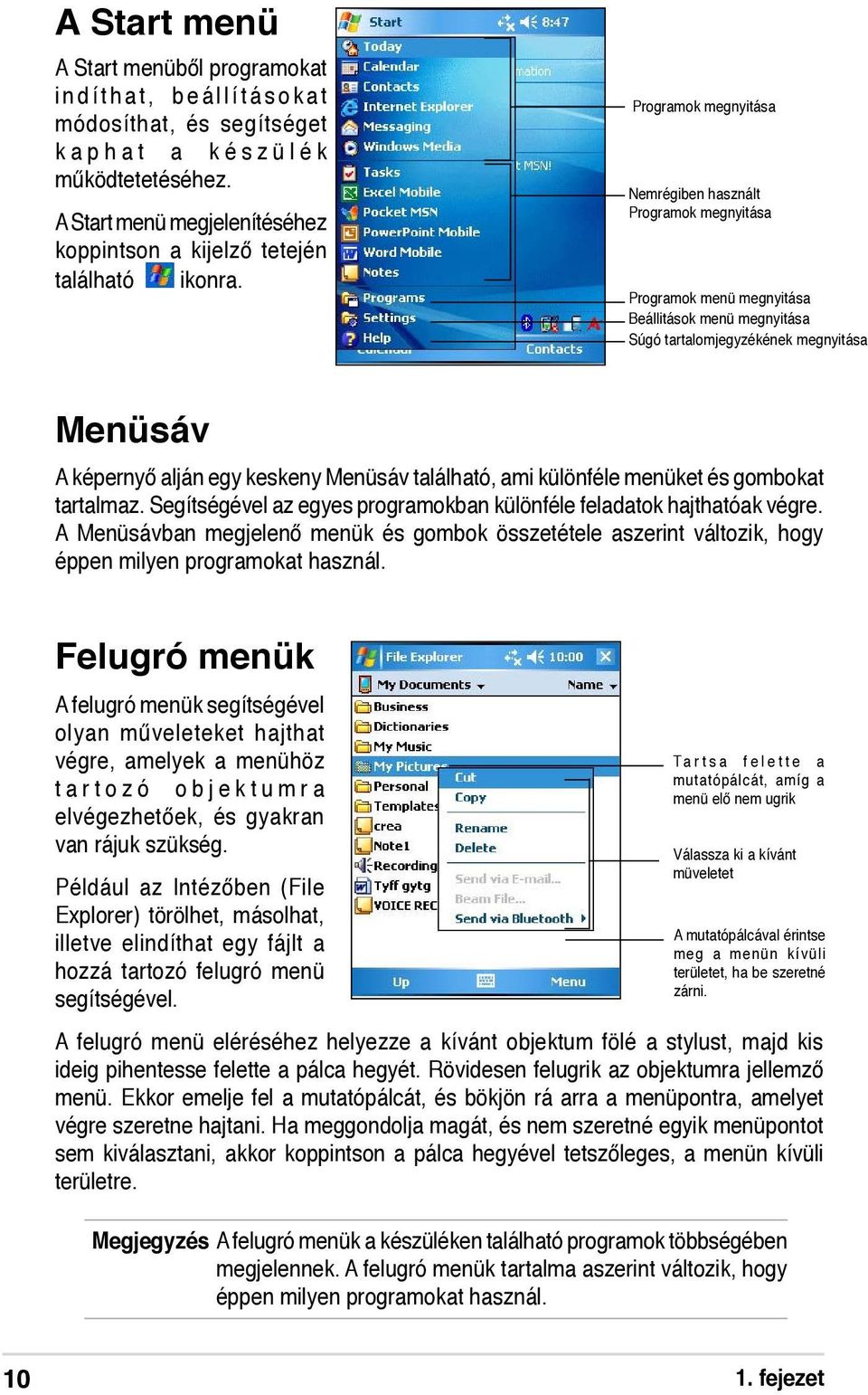 Programok megnyitása Nemrégiben használt Programok megnyitása Programok menü megnyitása Beállitások menü megnyitása Súgó tartalomjegyzékének megnyitása Menüsáv A képernyő alján egy keskeny Menüsáv