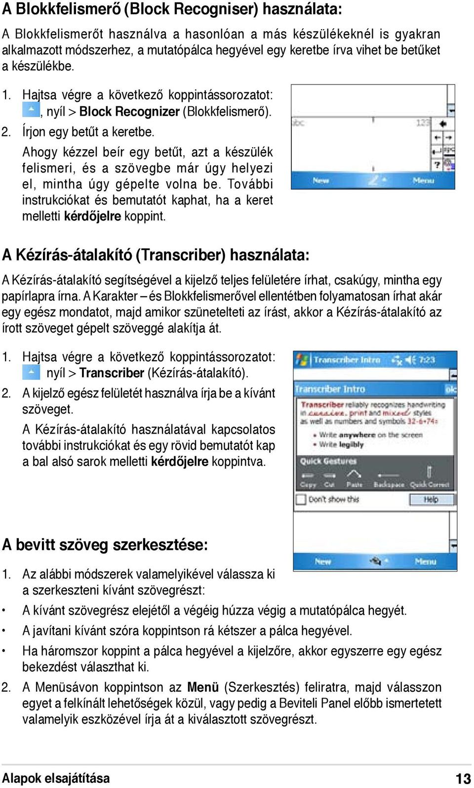 Ahogy kézzel beír egy betűt, azt a készülék felismeri, és a szövegbe már úgy helyezi el, mintha úgy gépelte volna be. További instrukciókat és bemutatót kaphat, ha a keret melletti kérdőjelre koppint.