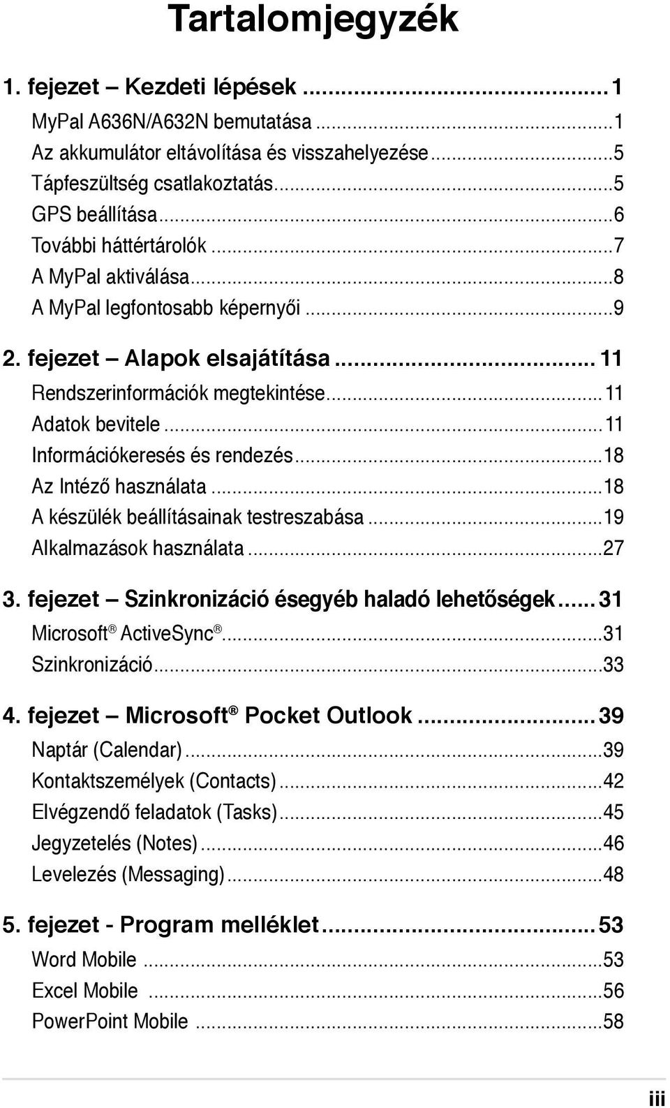 ..11 Információkeresés és rendezés...18 Az Intéző használata...18 A készülék beállításainak testreszabása...19 Alkalmazások használata...27 3. fejezet Szinkronizáció ésegyéb haladó lehetőségek.