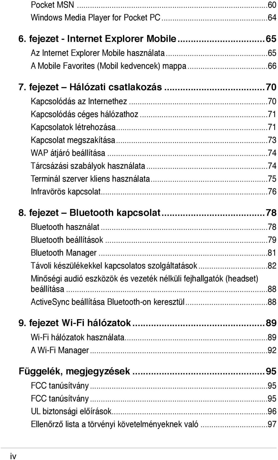 ..74 Tárcsázási szabályok használata...74 Terminál szerver kliens használata...75 Infravörös kapcsolat...76 8. fejezet Bluetooth kapcsolat...78 Bluetooth használat...78 Bluetooth beállítások.