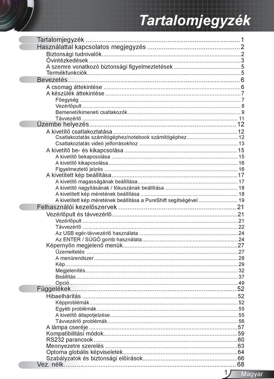 ..12 Csatlakoztatás számítógéphez/notebook számítógéphez... 12 Csatlakoztatás videó jelforrásokhoz... 13 A kivetítő be- és kikapcsolása...15 A kivetítő bekapcsolása... 15 A kivetítő kikapcsolása.