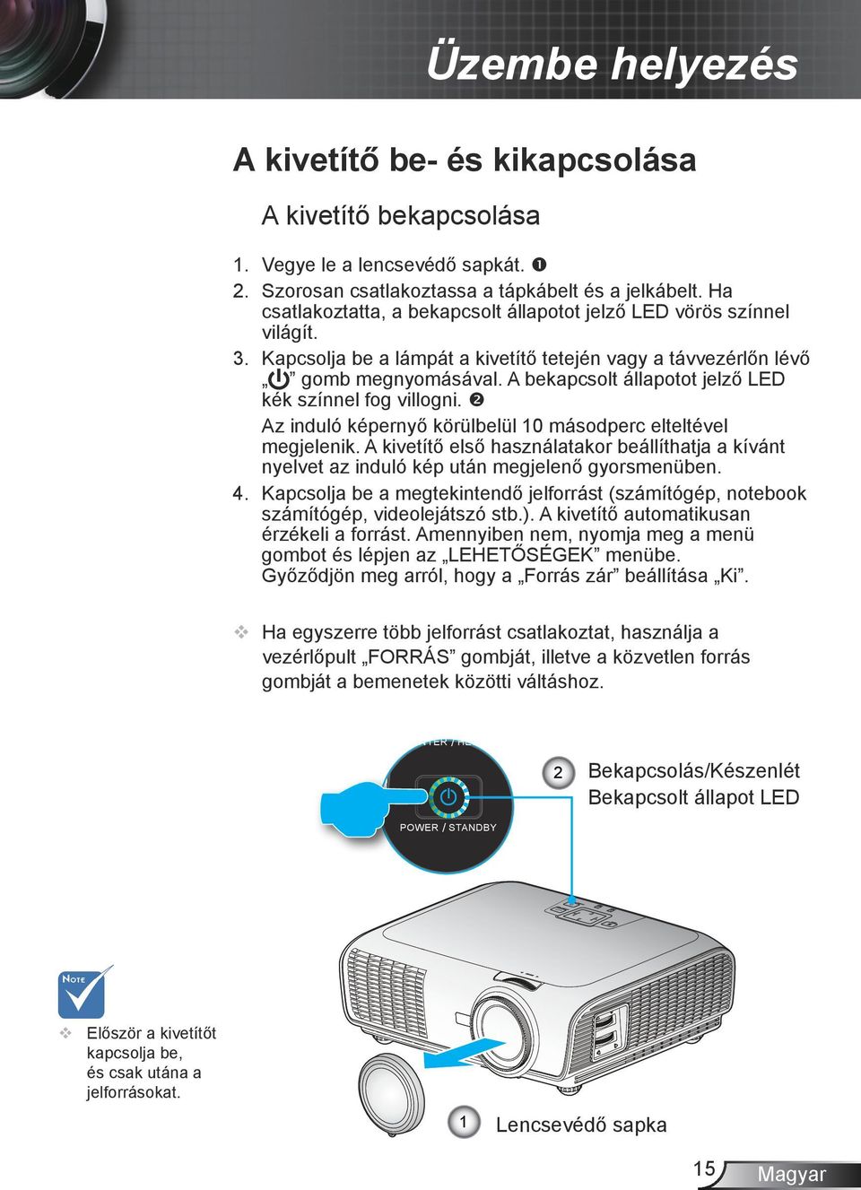 Kapcsolja be a lámpát a kivetítő tetején vagy a távvezérlőn lévő gomb megnyomásával. A bekapcsolt állapotot jelző LED kék színnel fog villogni.
