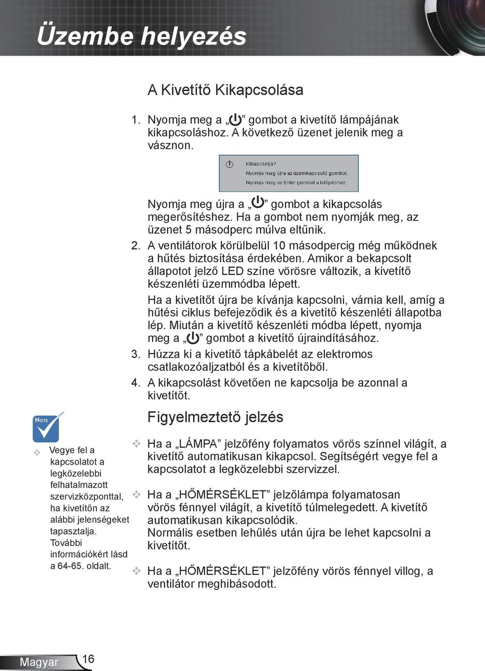 Nyomja meg újra a gombot a kikapcsolás megerősítéshez. Ha a gombot nem nyomják meg, az üzenet 5 másodperc múlva eltűnik. 2.
