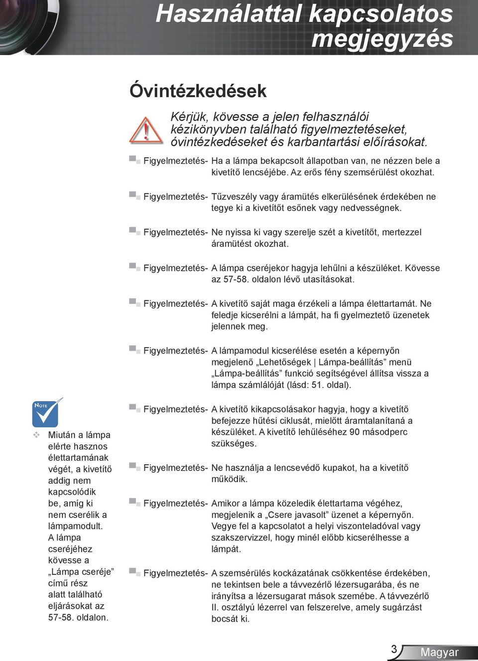 Figyelmeztetés- Tűzveszély vagy áramütés elkerülésének érdekében ne tegye ki a kivetítőt esőnek vagy nedvességnek.