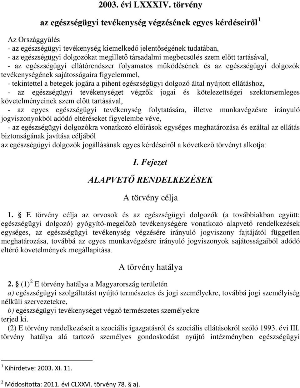 megbecsülés szem előtt tartásával, - az egészségügyi ellátórendszer folyamatos működésének és az egészségügyi dolgozók tevékenységének sajátosságaira figyelemmel, - tekintettel a betegek jogára a