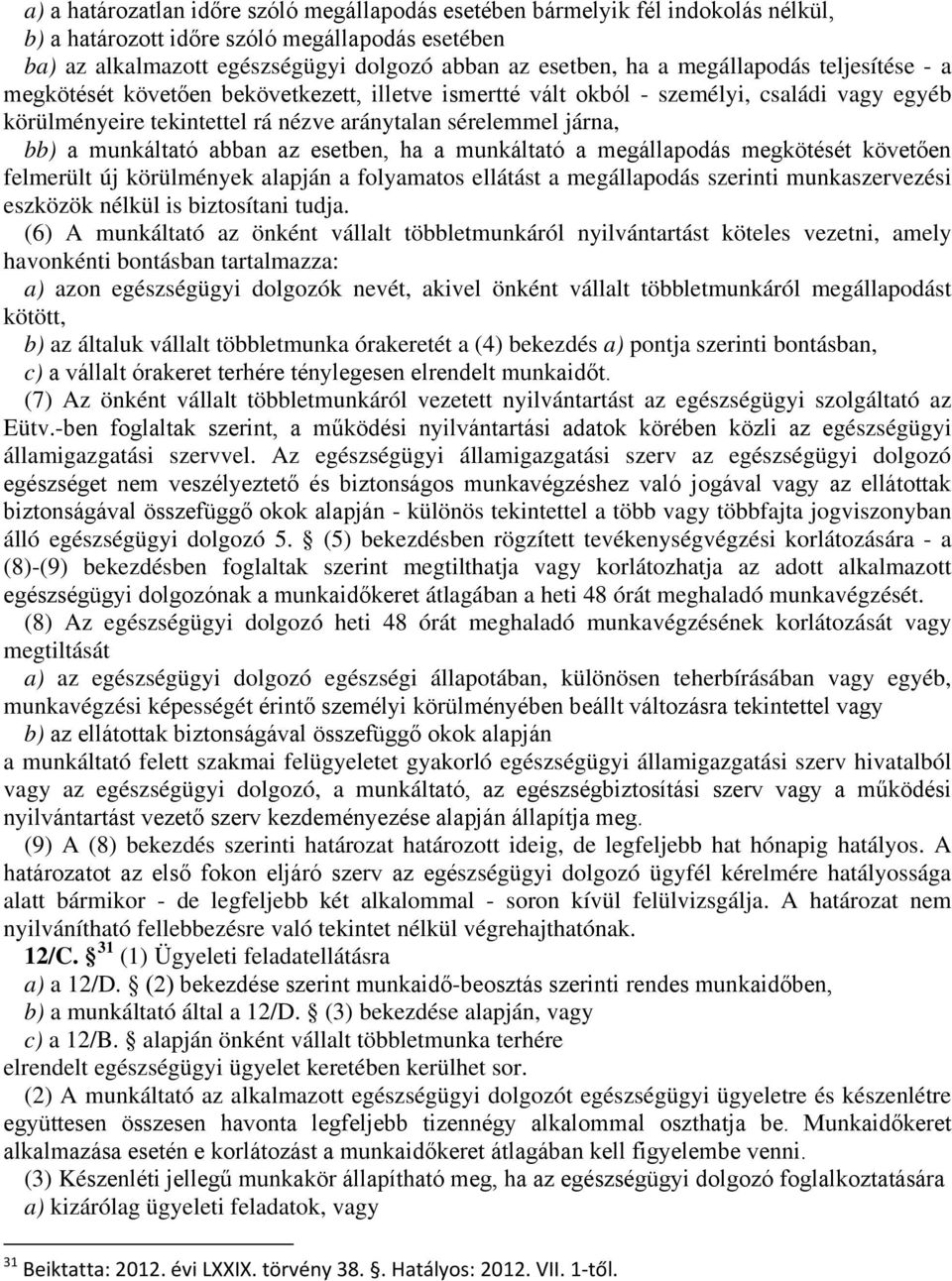 munkáltató abban az esetben, ha a munkáltató a megállapodás megkötését követően felmerült új körülmények alapján a folyamatos ellátást a megállapodás szerinti munkaszervezési eszközök nélkül is