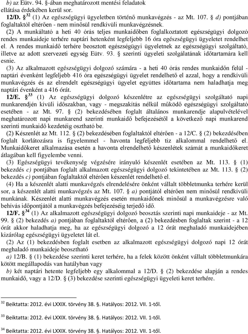 (2) A munkáltató a heti 40 órás teljes munkaidőben foglalkoztatott egészségügyi dolgozó rendes munkaideje terhére naptári hetenként legfeljebb 16 óra egészségügyi ügyeletet rendelhet el.