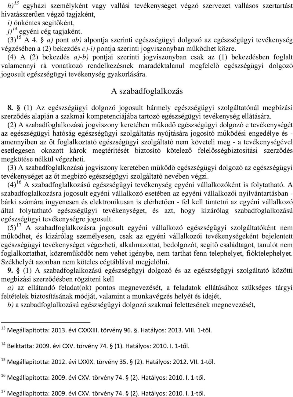 (4) A (2) bekezdés a)-b) pontjai szerinti jogviszonyban csak az (1) bekezdésben foglalt valamennyi rá vonatkozó rendelkezésnek maradéktalanul megfelelő egészségügyi dolgozó jogosult egészségügyi