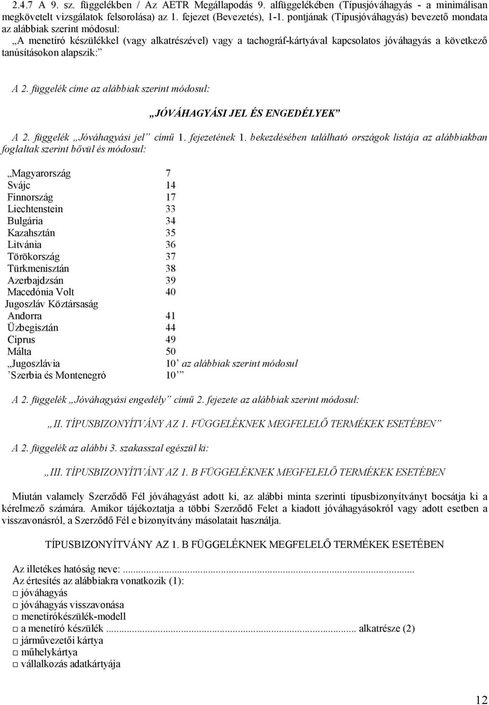 alapszik: A 2. függelék címe az alábbiak szerint módosul: JÓVÁHAGYÁSI JEL ÉS ENGEDÉLYEK A 2. függelék Jóváhagyási jel című 1. fejezetének 1.