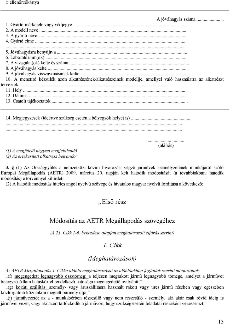 A menetíró készülék azon alkatrészének/alkatrészeinek modellje, amellyel való használatra az alkatrészt tervezték... 11. Hely... 12. Dátum... 13. Csatolt tájékoztatók... 14.