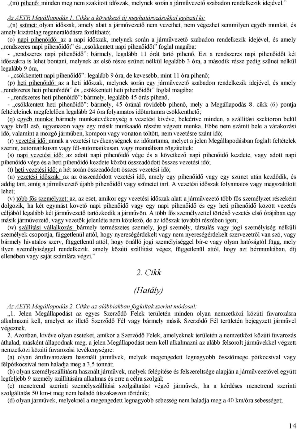 fordítható; (o) napi pihenőidő: az a napi időszak, melynek során a járművezető szabadon rendelkezik idejével, és amely rendszeres napi pihenőidőt és csökkentett napi pihenőidőt foglal magába: -