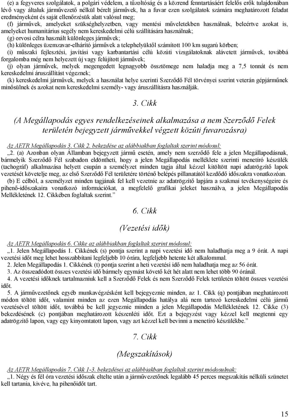 humanitárius segély nem kereskedelmi célú szállítására használnak; (g) orvosi célra használt különleges járművek; (h) különleges üzemzavar-elhárító járművek a telephelyüktől számított 100 km sugarú