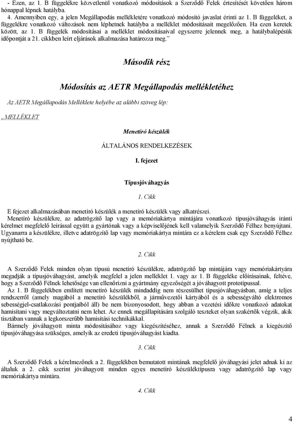 Ha ezen keretek között, az 1. B függelék módosításai a melléklet módosításaival egyszerre jelennek meg, a hatálybalépésük időpontját a 21. cikkben leírt eljárások alkalmazása határozza meg.