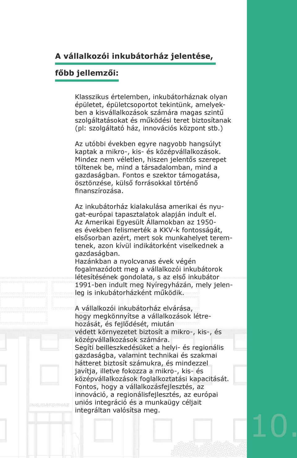Mindez nem véletlen, hiszen jelentős szerepet töltenek be, mind a társadalomban, mind a gazdaságban. Fontos e szektor támogatása, ösztönzése, külső forrásokkal történő finanszírozása.