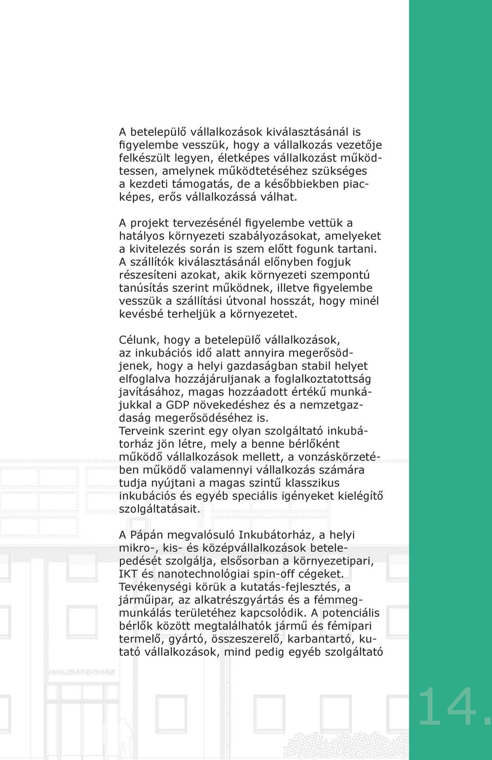 A projekt tervezésénél figyelembe vettük a hatályos környezeti szabályozásokat, amelyeket a kivitelezés során is szem előtt fogunk tartani.