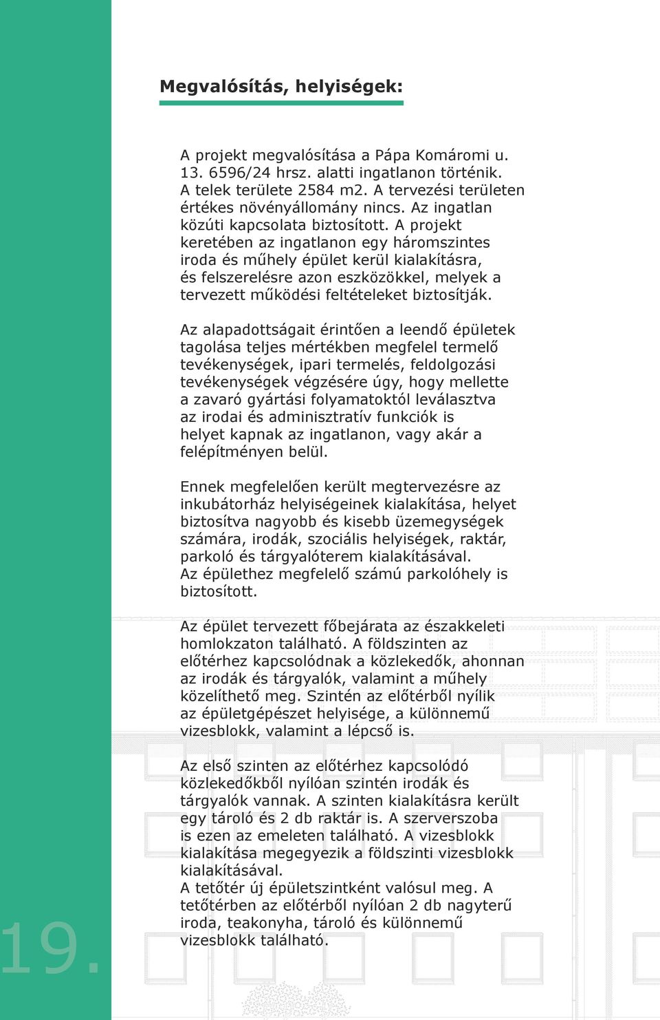A projekt keretében az ingatlanon egy háromszintes iroda és műhely épület kerül kialakításra, és felszerelésre azon eszközökkel, melyek a tervezett működési feltételeket biztosítják.