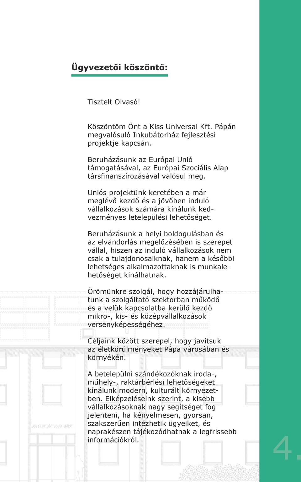 Uniós projektünk keretében a már meglévő kezdő és a jövőben induló vállalkozások számára kínálunk kedvezményes letelepülési lehetőséget.