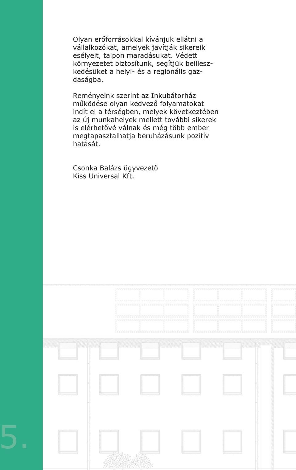 Reményeink szerint az Inkubátorház működése olyan kedvező folyamatokat indít el a térségben, melyek következtében az új