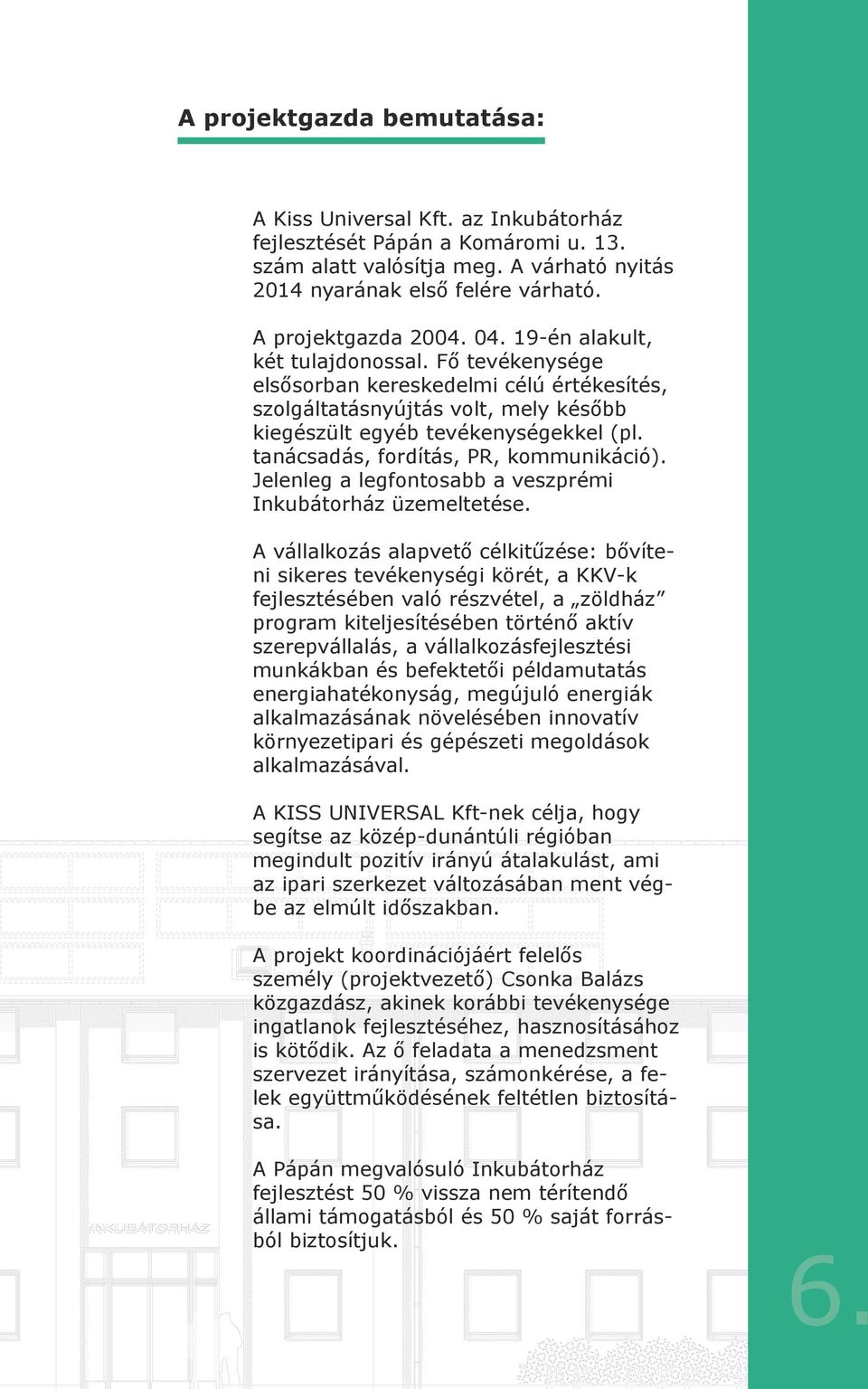 tanácsadás, fordítás, PR, kommunikáció). Jelenleg a legfontosabb a veszprémi Inkubátorház üzemeltetése.