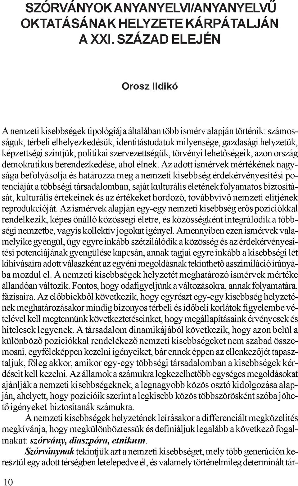 képzettségi szintjük, politikai szervezettségük, törvényi lehetőségeik, azon ország demokratikus berendezkedése, ahol élnek.
