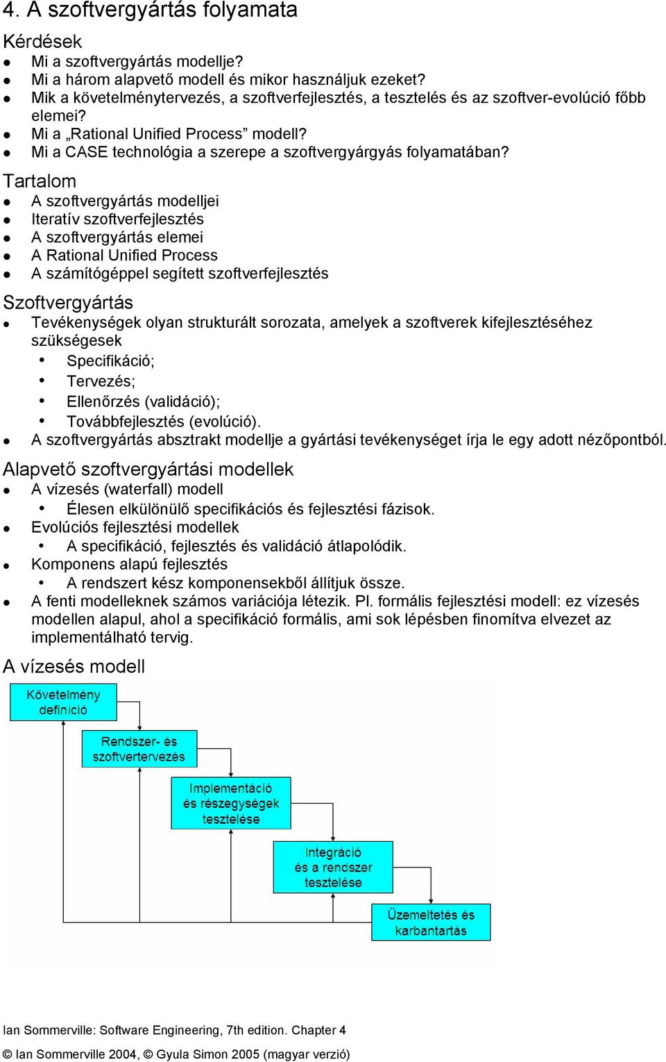 Tartalom A szoftvergyártás modelljei Iteratív szoftverfejlesztés A szoftvergyártás elemei A Rational Unified Process A számítógéppel segített szoftverfejlesztés Szoftvergyártás Tevékenységek olyan