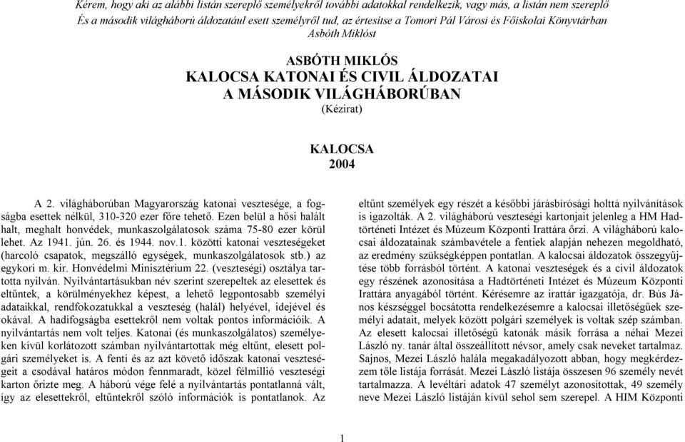 világháborúban Magyarország katonai vesztesége, a fogságba esettek nélkül, 310-320 ezer főre tehető. Ezen belül a hősi halált halt, meghalt honvédek, munkaszolgálatosok száma 75-80 ezer körül lehet.