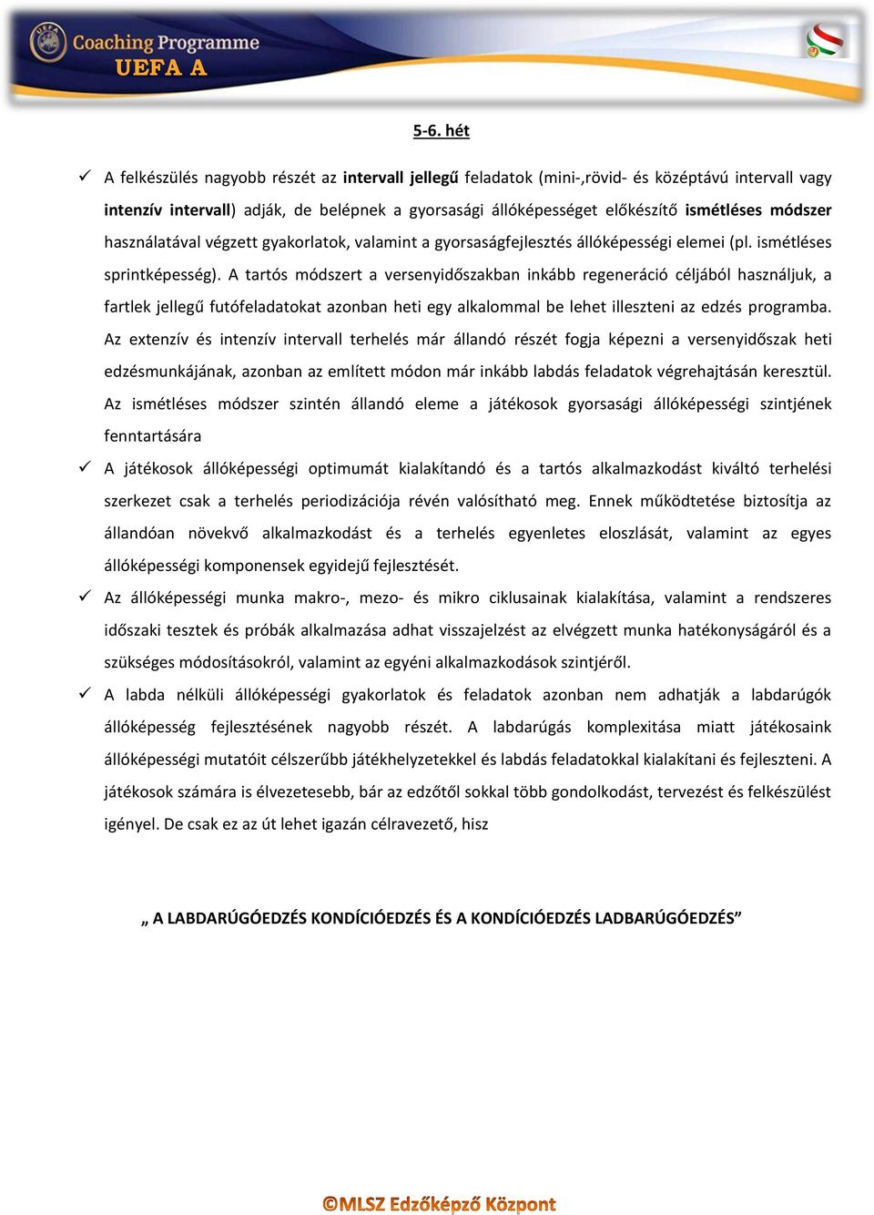 A tartós módszert a versenyidőszakban inkább regeneráció céljából használjuk, a fartlek jellegű futófeladatokat azonban heti egy alkalommal be lehet illeszteni az edzés programba.