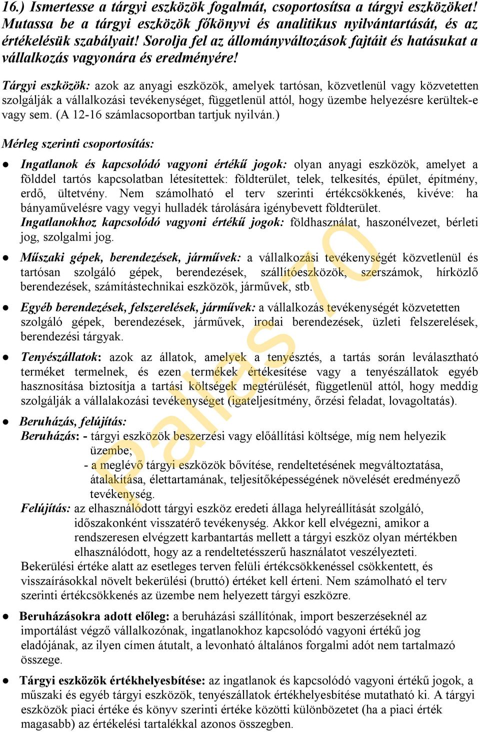 Tárgyi eszközök: azok az anyagi eszközök, amelyek tartósan, közvetlenül vagy közvetetten szolgálják a vállalkozási tevékenységet, függetlenül attól, hogy üzembe helyezésre kerültek-e vagy sem.