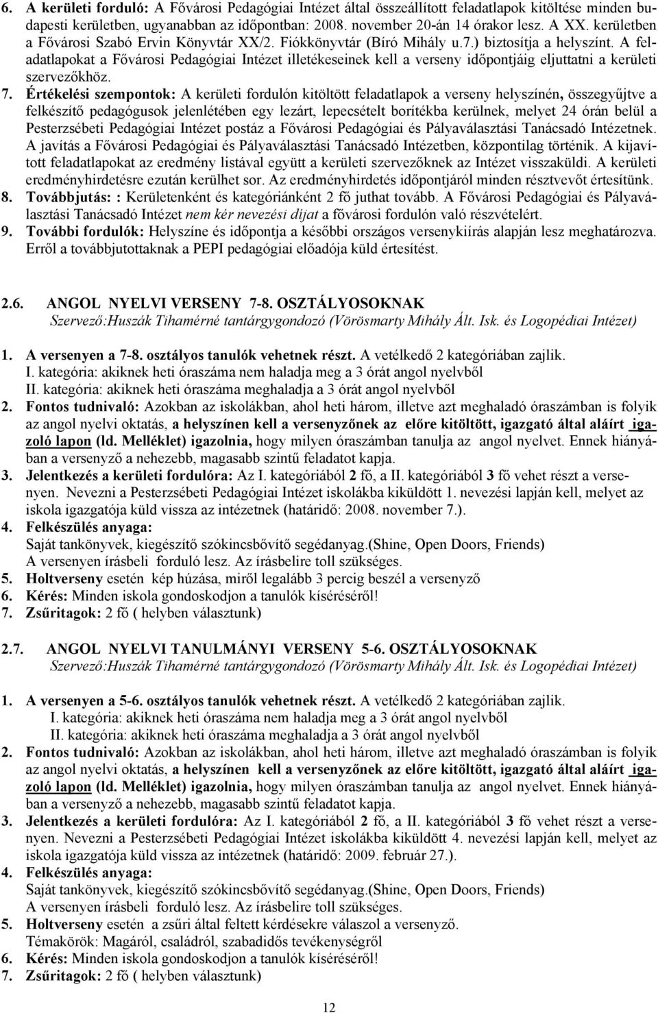 A feladatlapokat a Fővárosi Pedagógiai Intézet illetékeseinek kell a verseny időpontjáig eljuttatni a kerületi szervezőkhöz. 7.