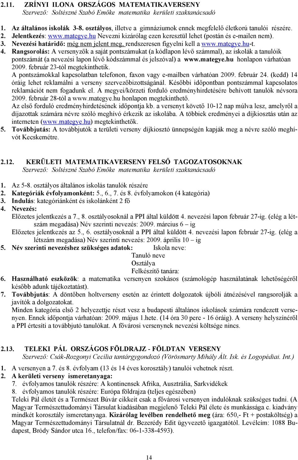 Nevezési határidő: még nem jelent meg, rendszeresen figyelni kell a www.mategye.hu-t. 4.
