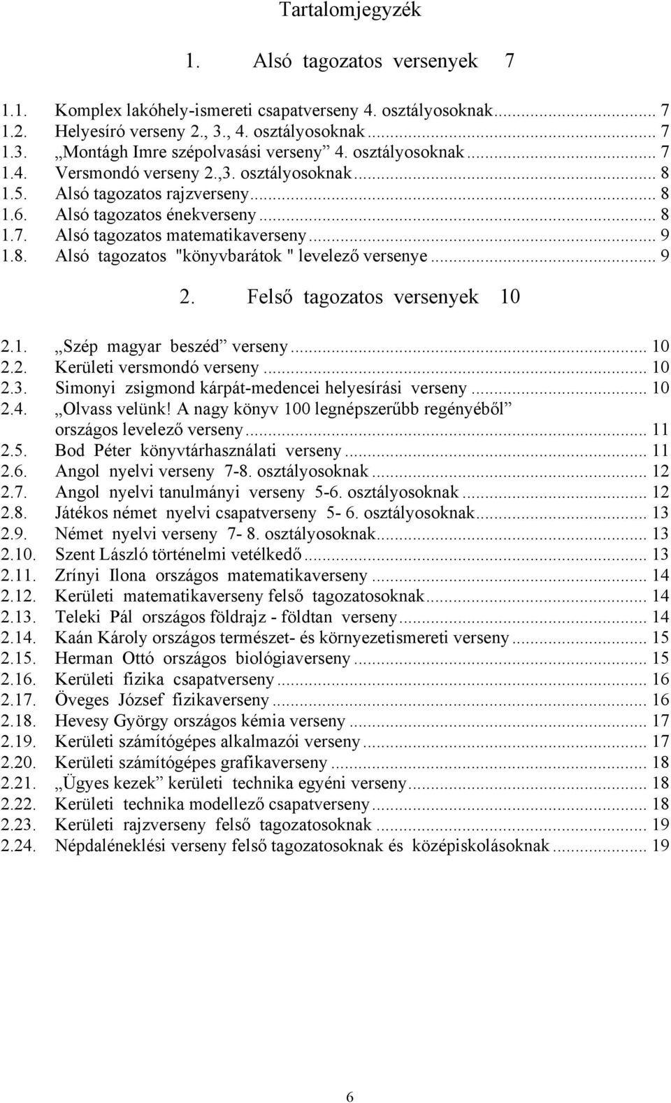 .. 9 2. Felső tagozatos versenyek 10 2.1. Szép magyar beszéd verseny... 10 2.2. Kerületi versmondó verseny... 10 2.3. Simonyi zsigmond kárpát-medencei helyesírási verseny... 10 2.4. Olvass velünk!