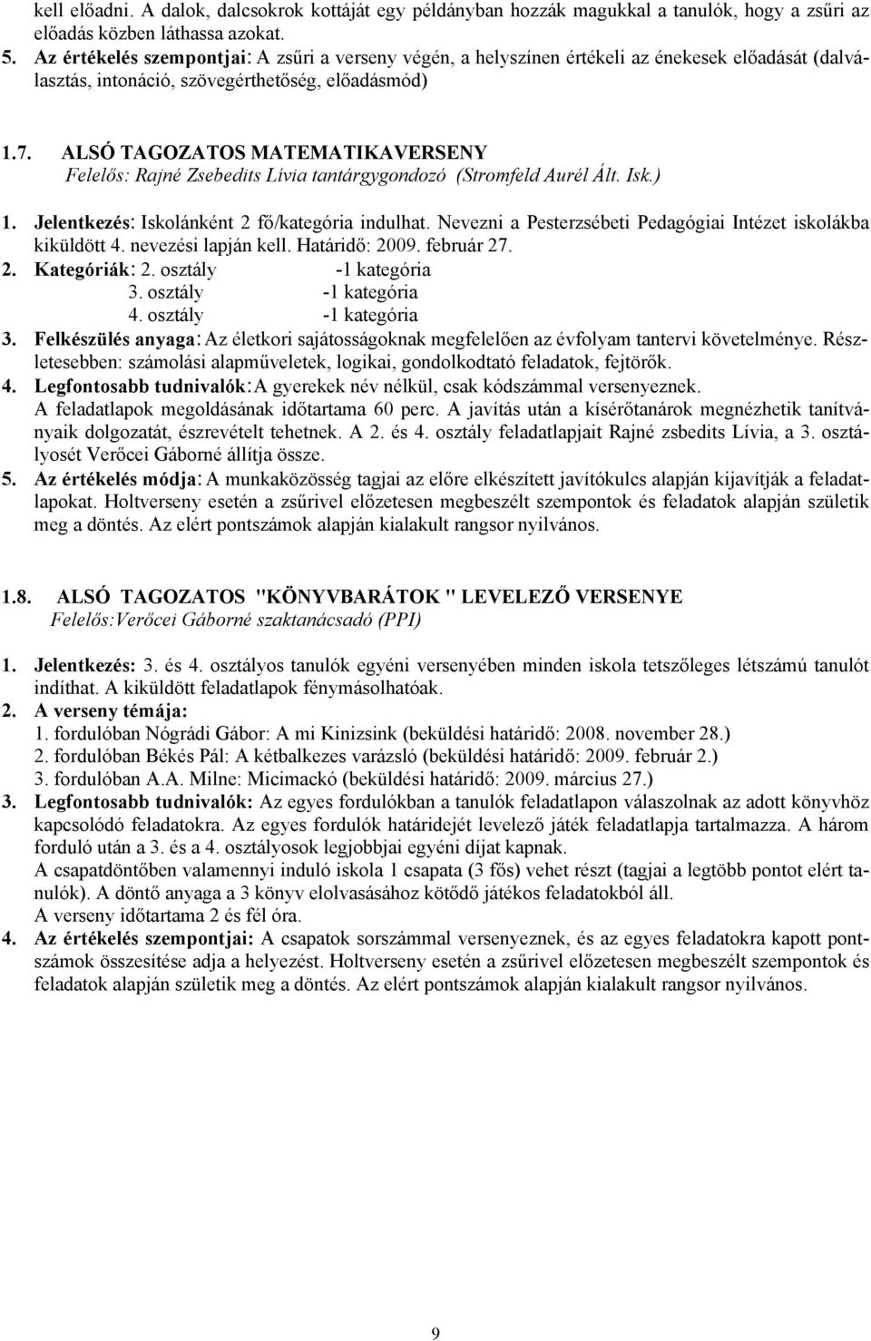 ALSÓ TAGOZATOS MATEMATIKAVERSENY Felelős: Rajné Zsebedits Lívia tantárgygondozó (Stromfeld Aurél Ált. Isk.) 1. Jelentkezés: Iskolánként 2 fő/kategória indulhat.