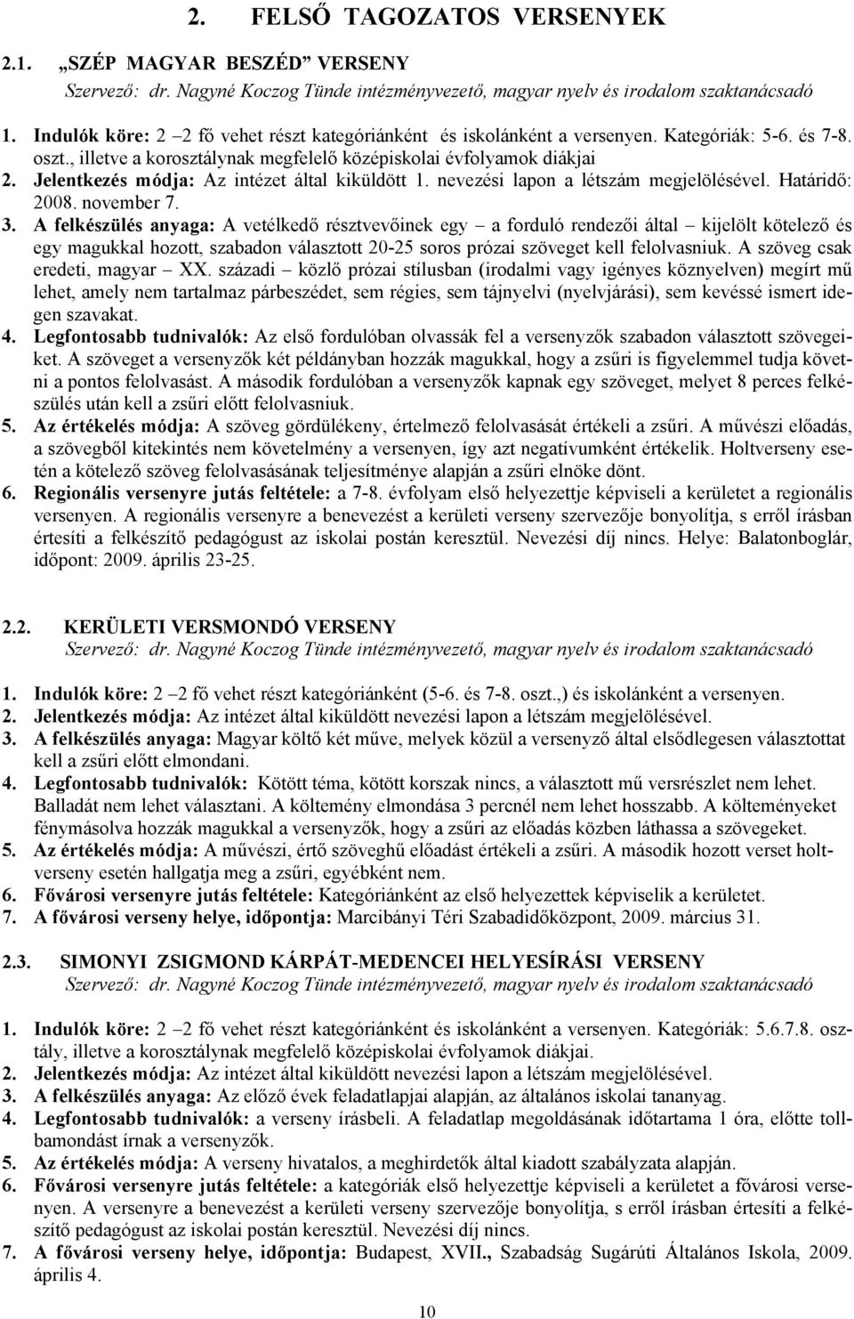 Jelentkezés módja: Az intézet által kiküldött 1. nevezési lapon a létszám megjelölésével. Határidő: 2008. november 7. 3.