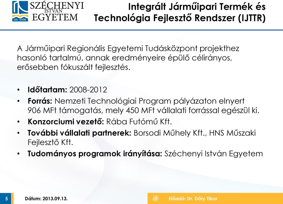 Időtartam: 2008-2012 Forrás: Nemzeti Technológiai Program pályázaton elnyert 906 MFt támogatás, mely 450 MFt vállalati forrással