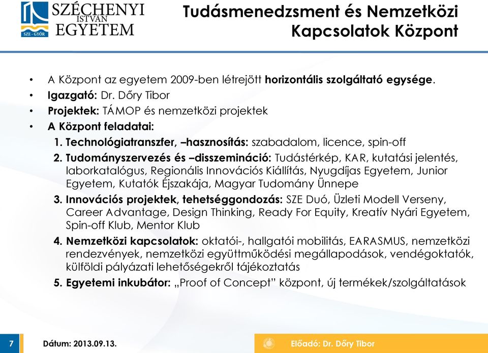 Tudományszervezés és disszemináció: Tudástérkép, KAR, kutatási jelentés, laborkatalógus, Regionális Innovációs Kiállítás, Nyugdíjas Egyetem, Junior Egyetem, Kutatók Éjszakája, Magyar Tudomány Ünnepe