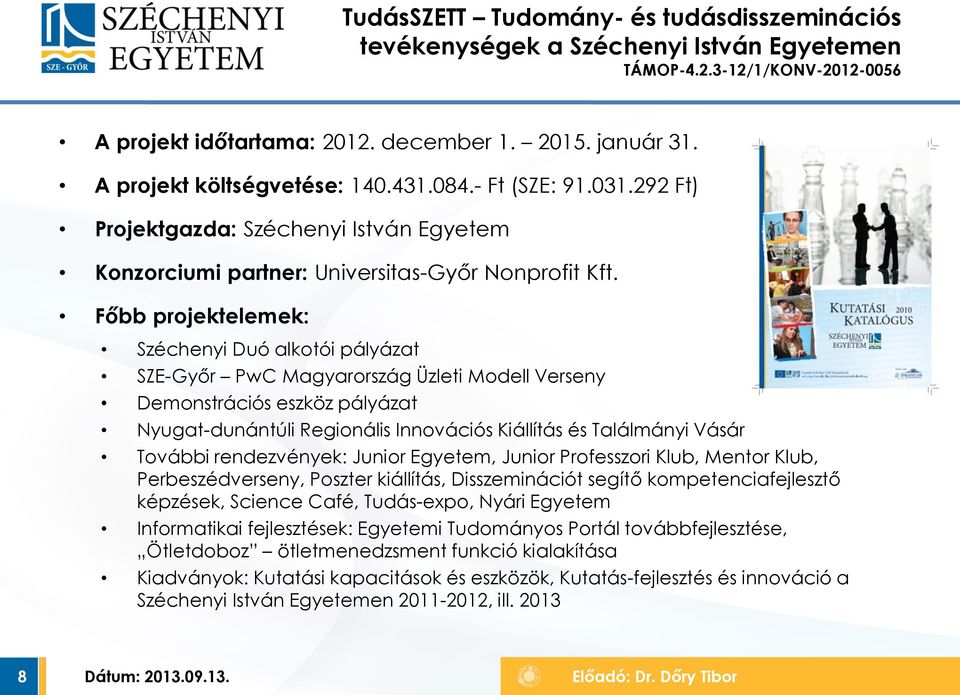 Főbb projektelemek: Széchenyi Duó alkotói pályázat SZE-Győr PwC Magyarország Üzleti Modell Verseny Demonstrációs eszköz pályázat Nyugat-dunántúli Regionális Innovációs Kiállítás és Találmányi Vásár