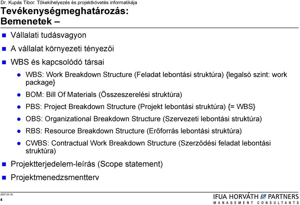 struktúra) {= WBS} OBS: Organizational Breakdown Structure (Szervezeti lebontási struktúra) RBS: Resource Breakdown Structure (Erőforrás lebontási