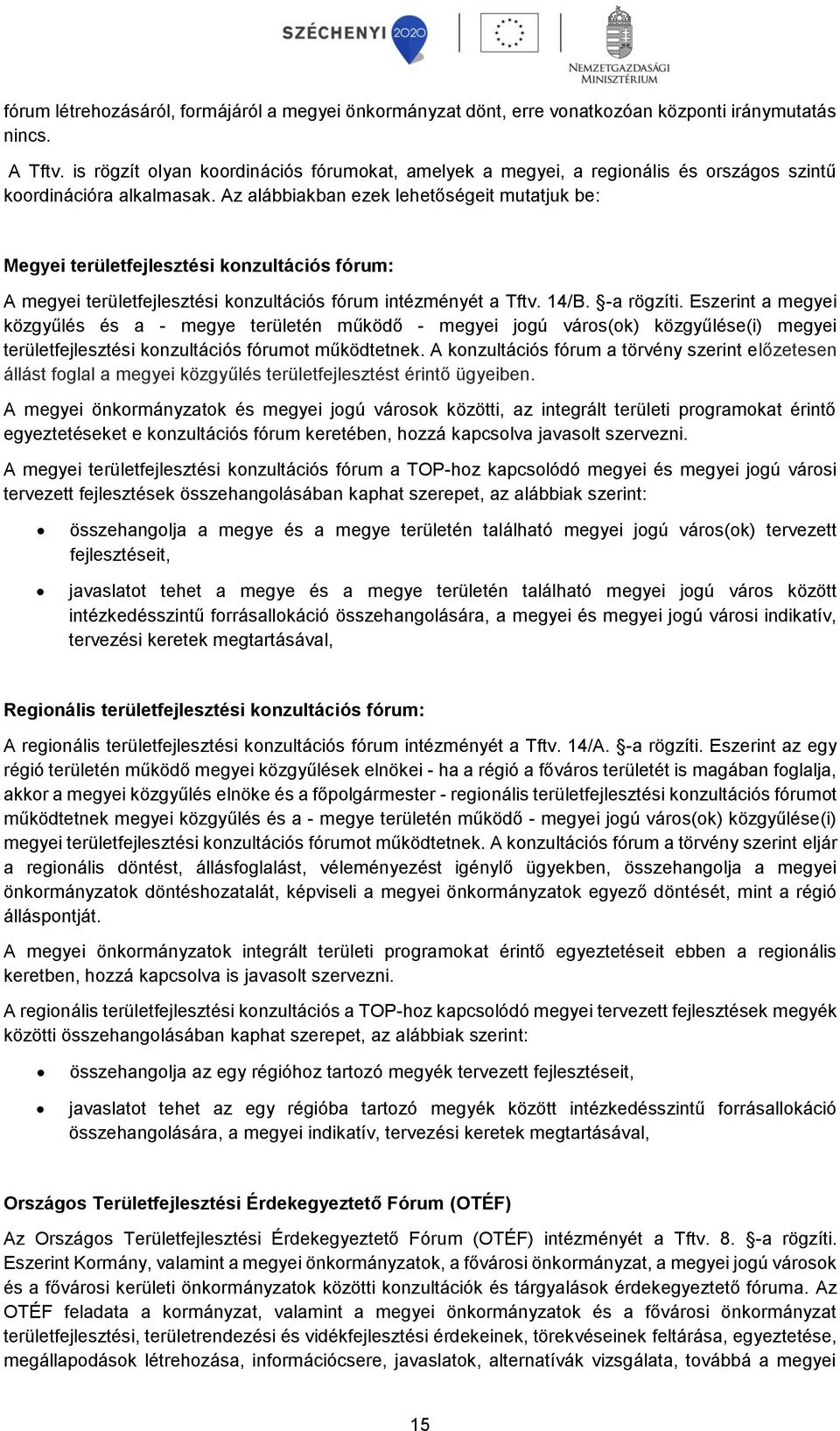 Az alábbiakban ezek lehetőségeit mutatjuk be: Megyei területfejlesztési konzultációs fórum: A megyei területfejlesztési konzultációs fórum intézményét a Tftv. 14/B. -a rögzíti.