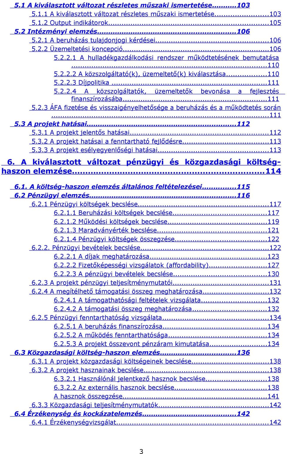 ..111 5.2.2.4 A közszolgáltatók, üzemeltetők bevonása a fejlesztés finanszírozásába...111 5.2.3 ÁFA fizetése és visszaigényelhetősége a beruházás és a működtetés során...111 5.3 A projekt hatásai.