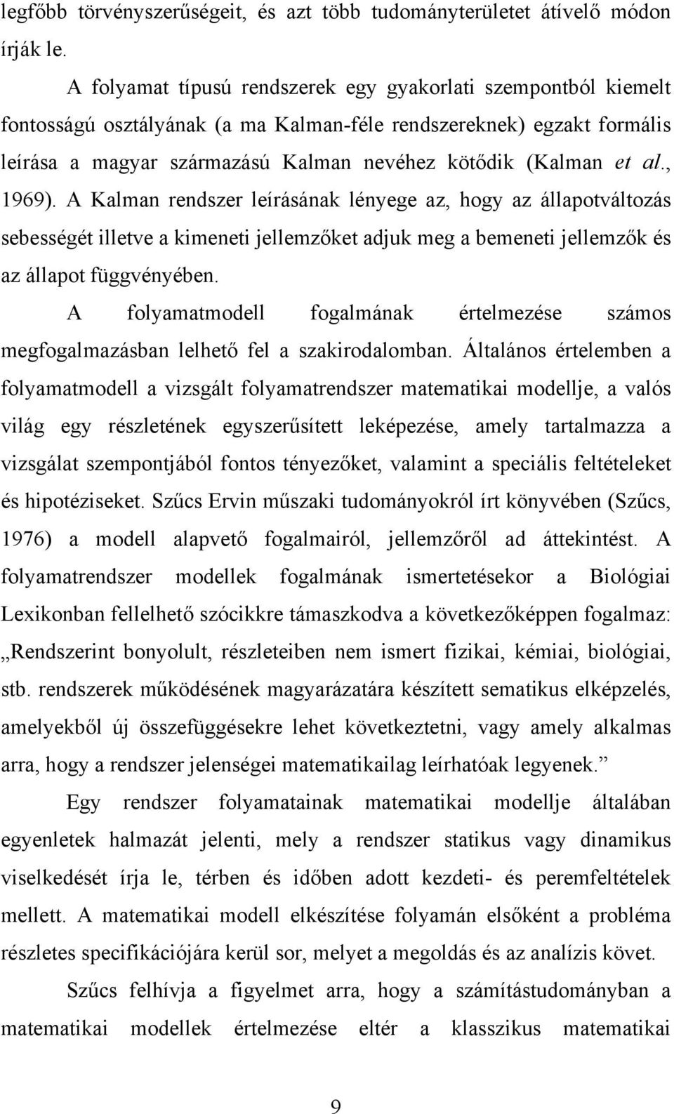 al., 1969). A Kalman rendszer leírásának lényege az, hogy az állapotváltozás sebességét illetve a kimeneti jellemzőket adjuk meg a bemeneti jellemzők és az állapot függvényében.