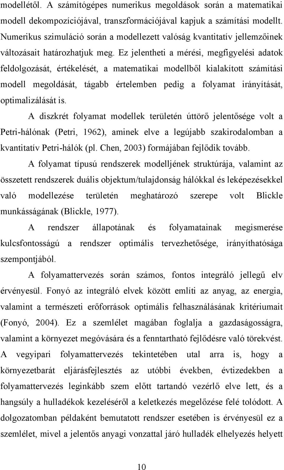 Ez jelentheti a mérési, megfigyelési adatok feldolgozását, értékelését, a matematikai modellből kialakított számítási modell megoldását, tágabb értelemben pedig a folyamat irányítását,