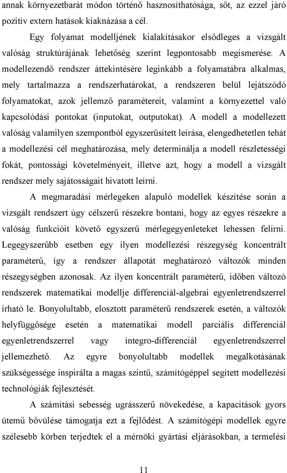 A modellezendő rendszer áttekintésére leginkább a folyamatábra alkalmas, mely tartalmazza a rendszerhatárokat, a rendszeren belül lejátszódó folyamatokat, azok jellemző paramétereit, valamint a
