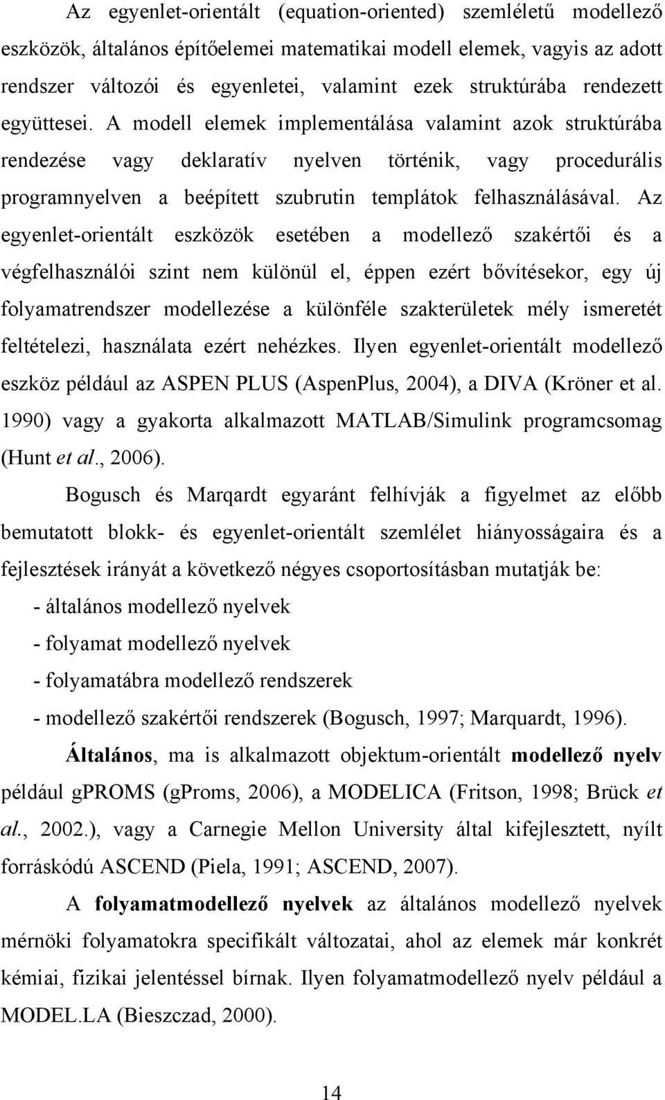 A modell elemek implementálása valamint azok struktúrába rendezése vagy deklaratív nyelven történik, vagy procedurális programnyelven a beépített szubrutin templátok felhasználásával.