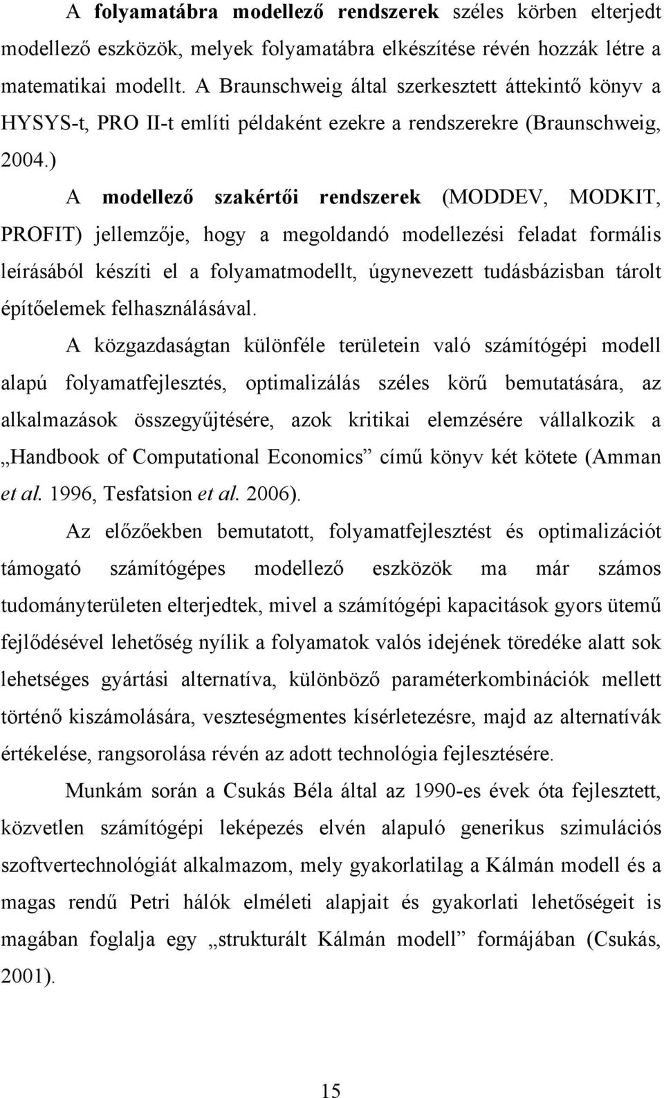 ) A modellező szakértői rendszerek (MODDEV, MODKIT, PROFIT) jellemzője, hogy a megoldandó modellezési feladat formális leírásából készíti el a folyamatmodellt, úgynevezett tudásbázisban tárolt